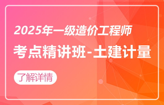 2025年一级造价工程师-考点精讲班-土建计量