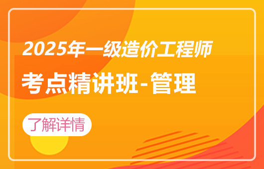 2025年一级造价工程师-考点精讲班-管理