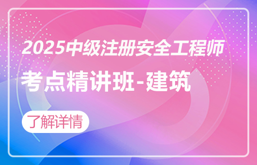 2025中级注册安全工程师-考点精讲班-建筑