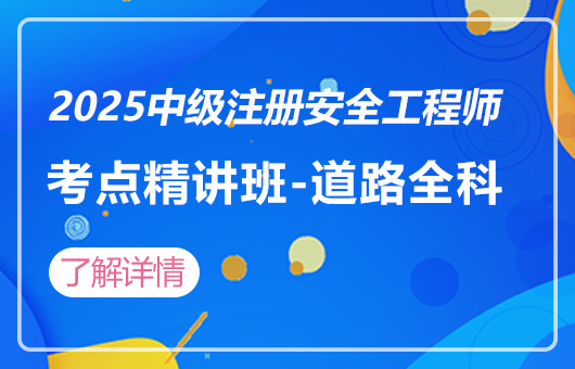 2025中级注册安全工程师-考点精讲班-道路(全科)