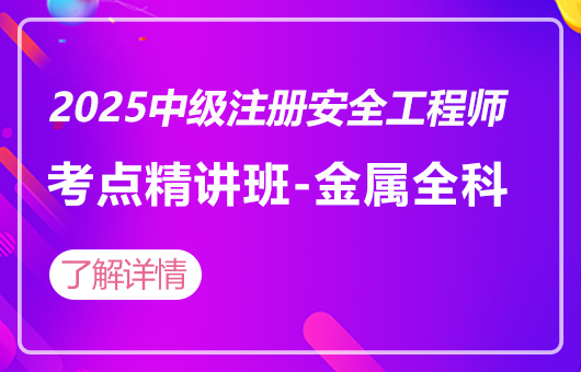 2025中级注册安全工程师-考点精讲班-金属(全科)