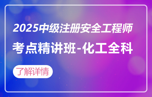 2025中级注册安全工程师-考点精讲班-化工(全科) 