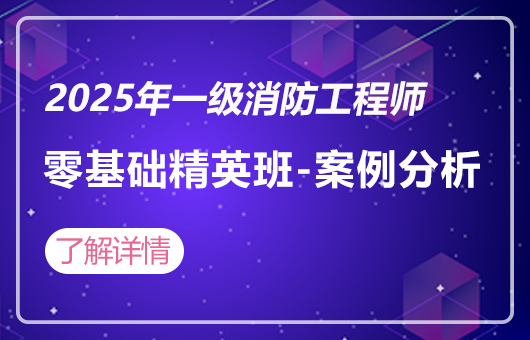 2025年一级消防工程师零基础精英班-案例分析